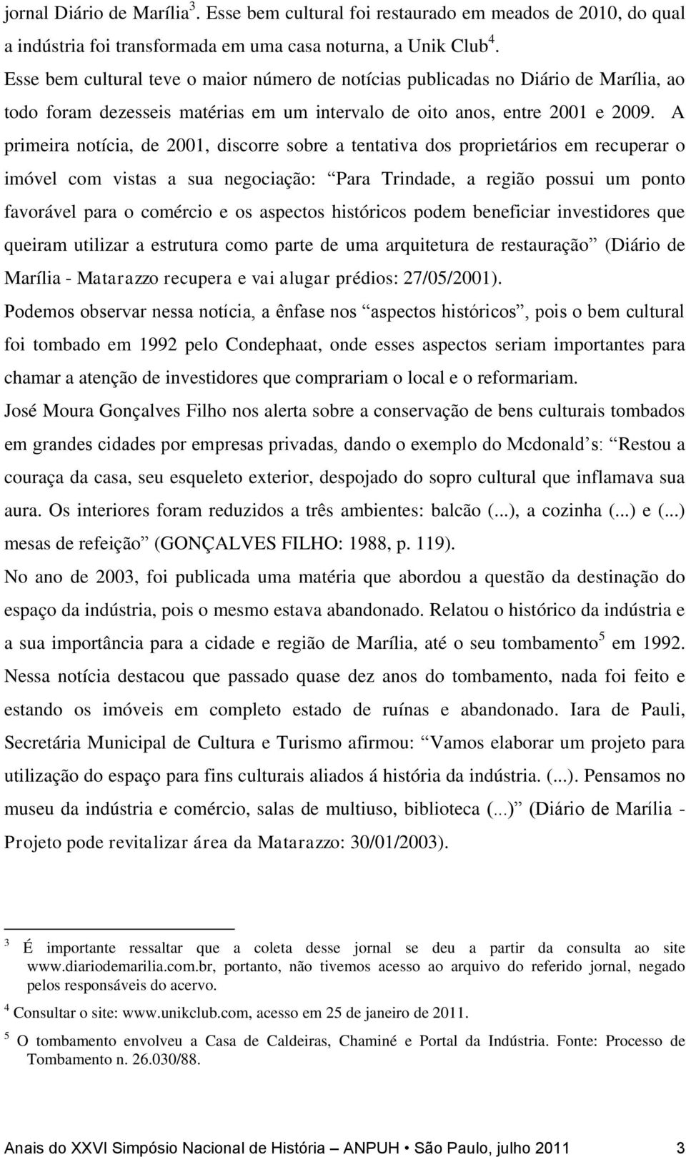 A primeira notícia, de 2001, discorre sobre a tentativa dos proprietários em recuperar o imóvel com vistas a sua negociação: Para Trindade, a região possui um ponto favorável para o comércio e os