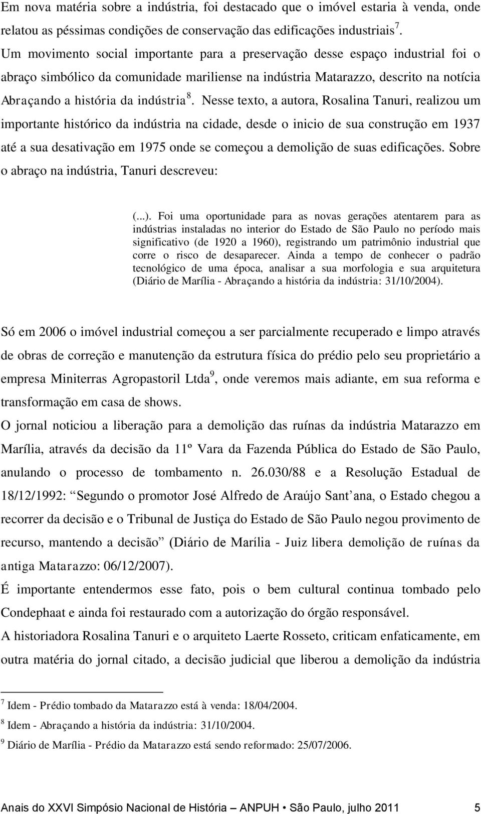 8. Nesse texto, a autora, Rosalina Tanuri, realizou um importante histórico da indústria na cidade, desde o inicio de sua construção em 1937 até a sua desativação em 1975 onde se começou a demolição