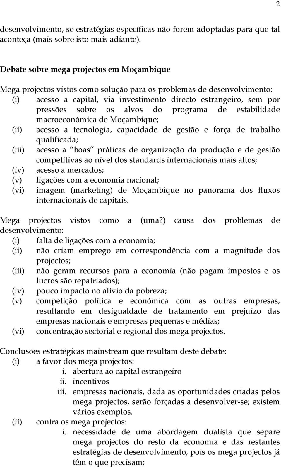 os alvos do programa de estabilidade macroeconómica de Moçambique; (ii) acesso a tecnologia, capacidade de gestão e força de trabalho qualificada; (iii) acesso a boas práticas de organização da