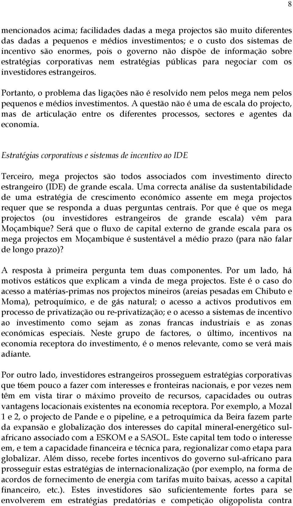 Portanto, o problema das ligações não é resolvido nem pelos mega nem pelos pequenos e médios investimentos.