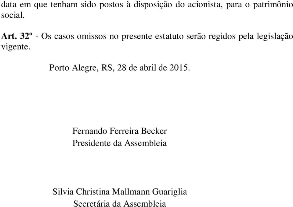 32º - Os casos omissos no presente estatuto serão regidos pela legislação