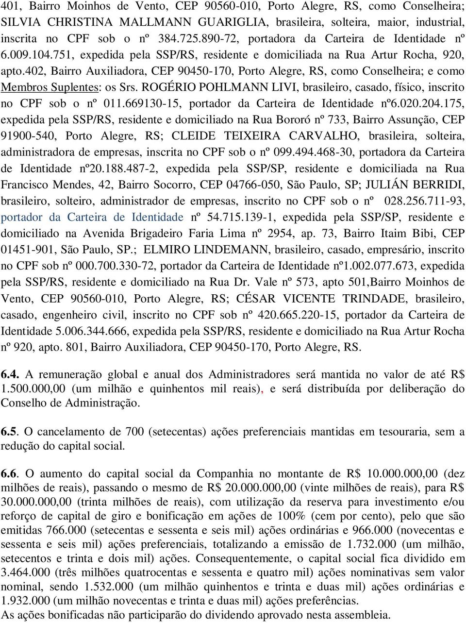 402, Bairro Auxiliadora, CEP 90450-170, Porto Alegre, RS, como Conselheira; e como Membros Suplentes: os Srs. ROGÉRIO POHLMANN LIVI, brasileiro, casado, físico, inscrito no CPF sob o nº 011.