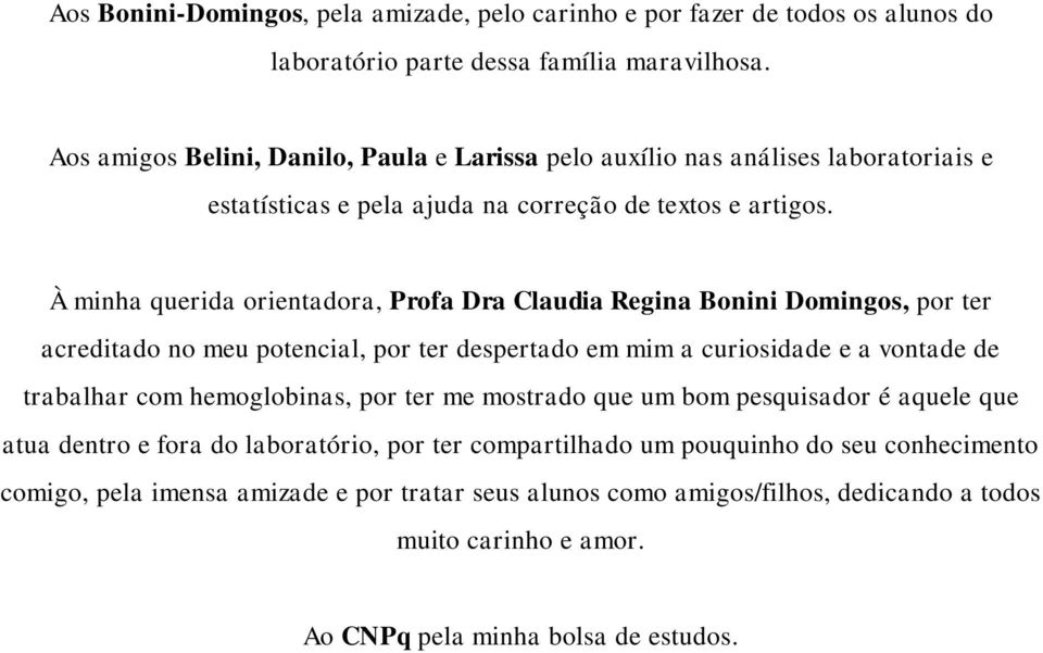 À minha querida orientadora, Profa Dra Claudia Regina Bonini Domingos, por ter acreditado no meu potencial, por ter despertado em mim a curiosidade e a vontade de trabalhar com