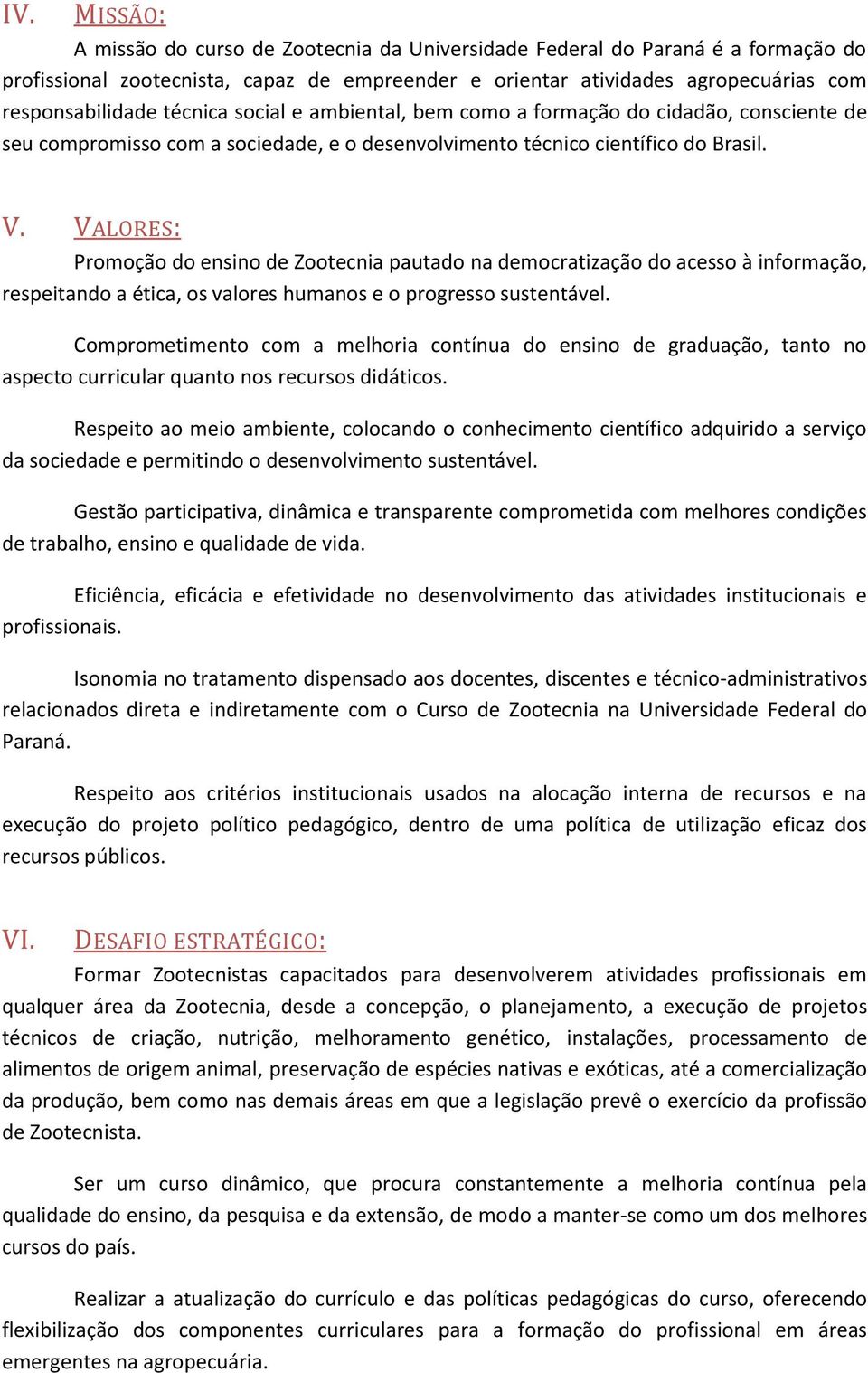 VALORES: Promoção do ensino de Zootecnia pautado na democratização do acesso à informação, respeitando a ética, os valores humanos e o progresso sustentável.