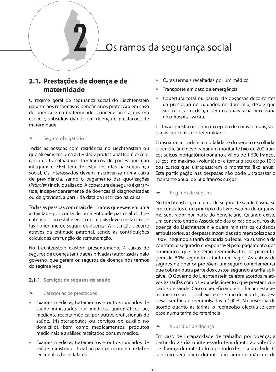 Concede prestações em espécie, subsídios diários por doença e prestações de maternidade.