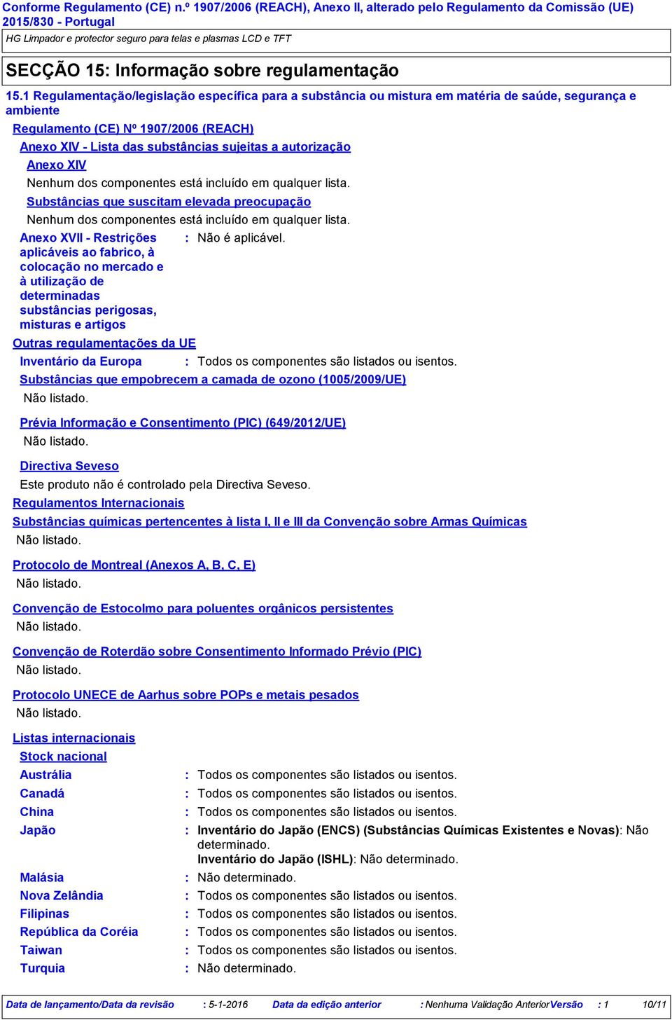 autorização Anexo XIV Nenhum dos componentes está incluído em qualquer lista. Substâncias que suscitam elevada preocupação Nenhum dos componentes está incluído em qualquer lista.