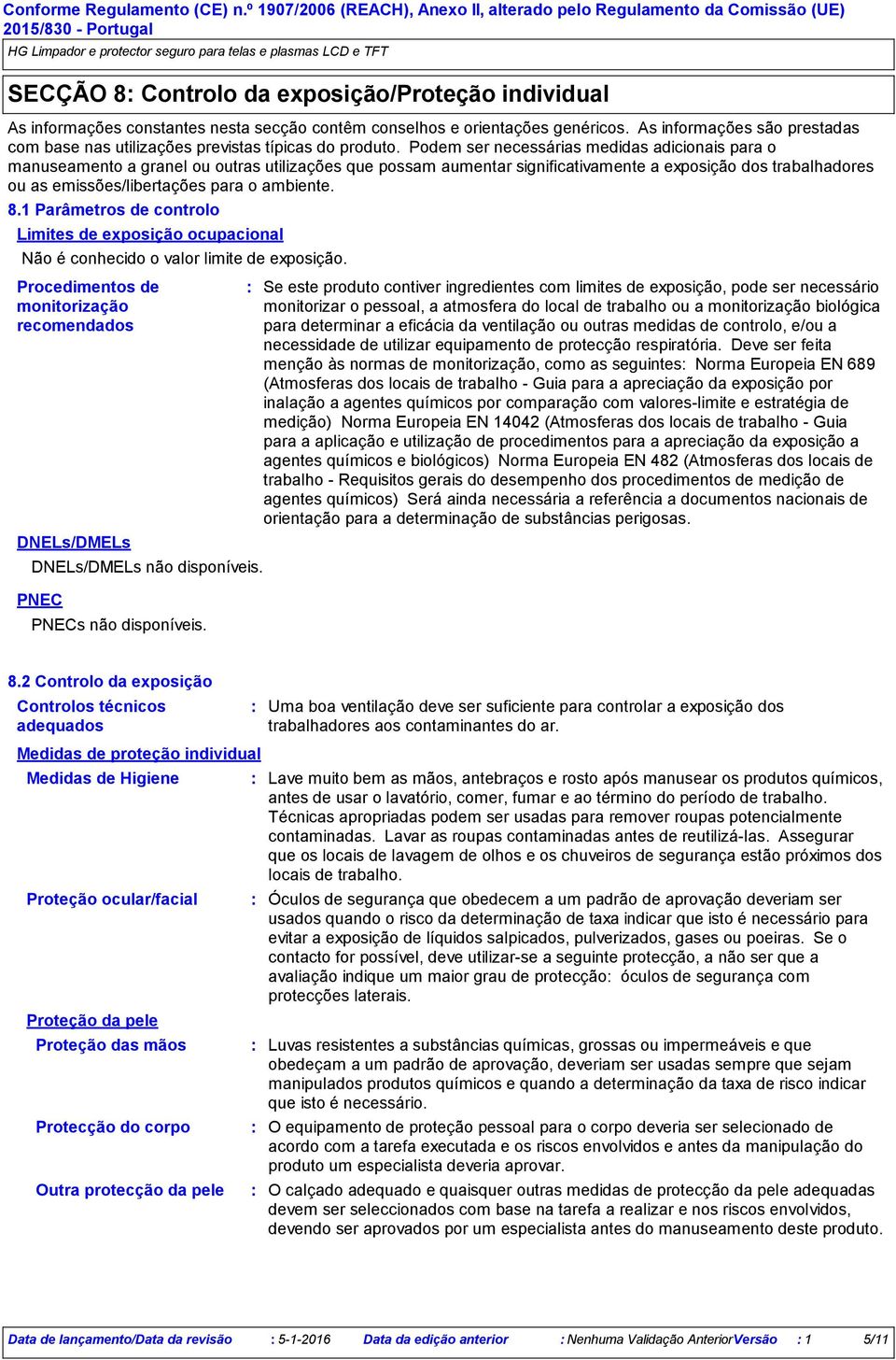 Podem ser necessárias medidas adicionais para o manuseamento a granel ou outras utilizações que possam aumentar significativamente a exposição dos trabalhadores ou as emissões/libertações para o