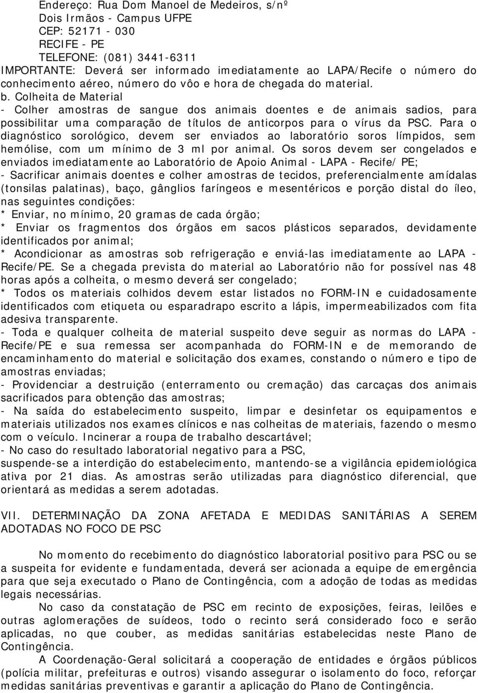 Colheita de Material - Colher amostras de sangue dos animais doentes e de animais sadios, para possibilitar uma comparação de títulos de anticorpos para o vírus da PSC.