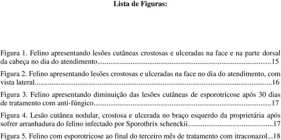 Felino apresentando diminuição das lesões cutâneas de esporotricose após 30 dias de tratamento com anti-fúngico...17 Figura 4.