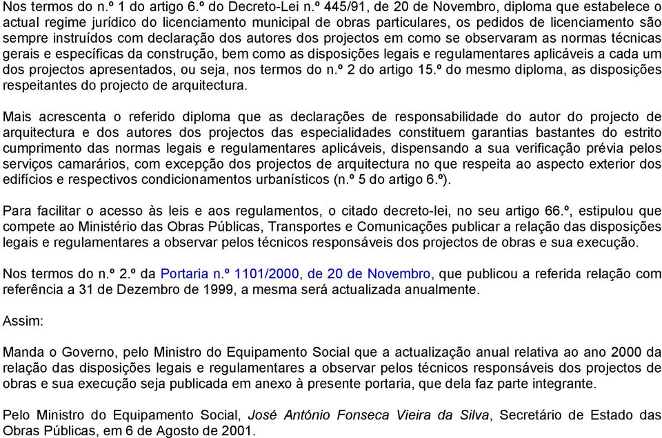 autores dos projectos em como se observaram as normas técnicas gerais e específicas da construção, bem como as disposições legais e regulamentares aplicáveis a cada um dos projectos apresentados, ou