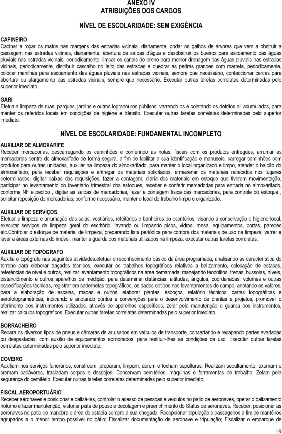 para melhor drenagem das águas pluviais nas estradas vicinais, periodicamente, distribuir cascalho no leito das estradas e quebrar as pedras grandes com marreta, periodicamente, colocar manilhas para