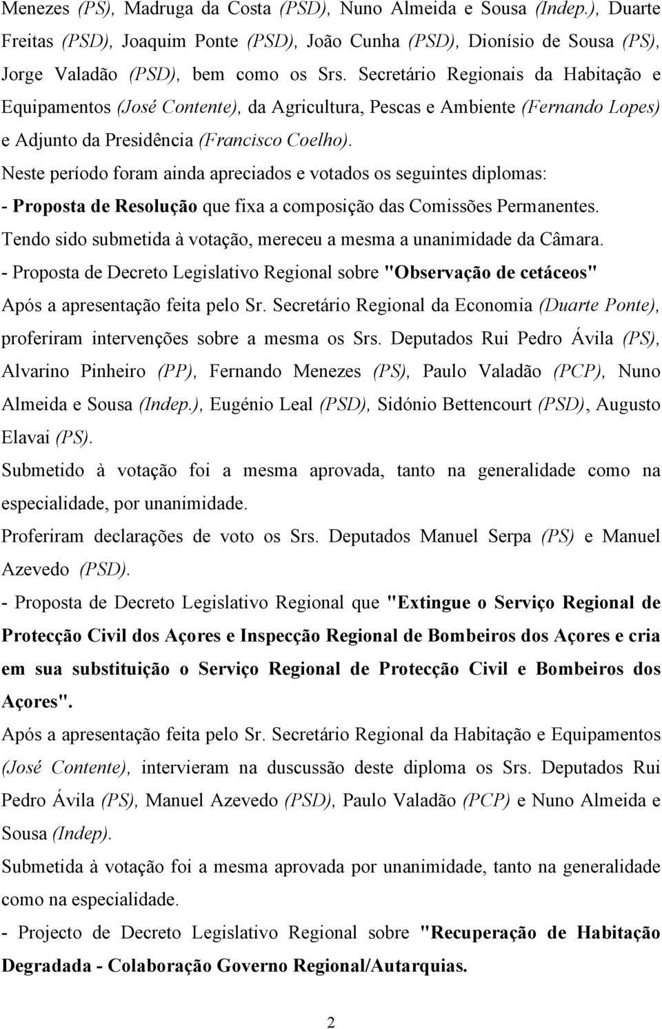 Neste período foram ainda apreciados e votados os seguintes diplomas: - Proposta de Resolução que fixa a composição das Comissões Permanentes.