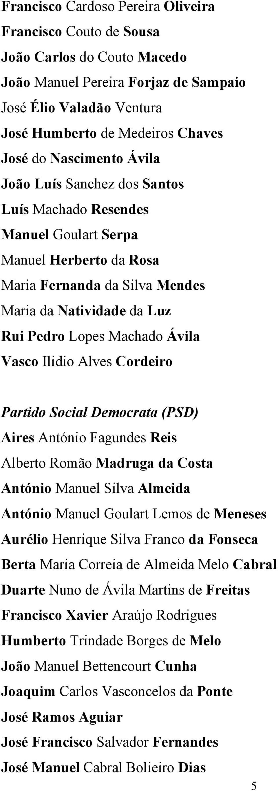 Ávila Vasco Ilidio Alves Cordeiro Partido Social Democrata (PSD) Aires António Fagundes Reis Alberto Romão Madruga da Costa António Manuel Silva Almeida António Manuel Goulart Lemos de Meneses