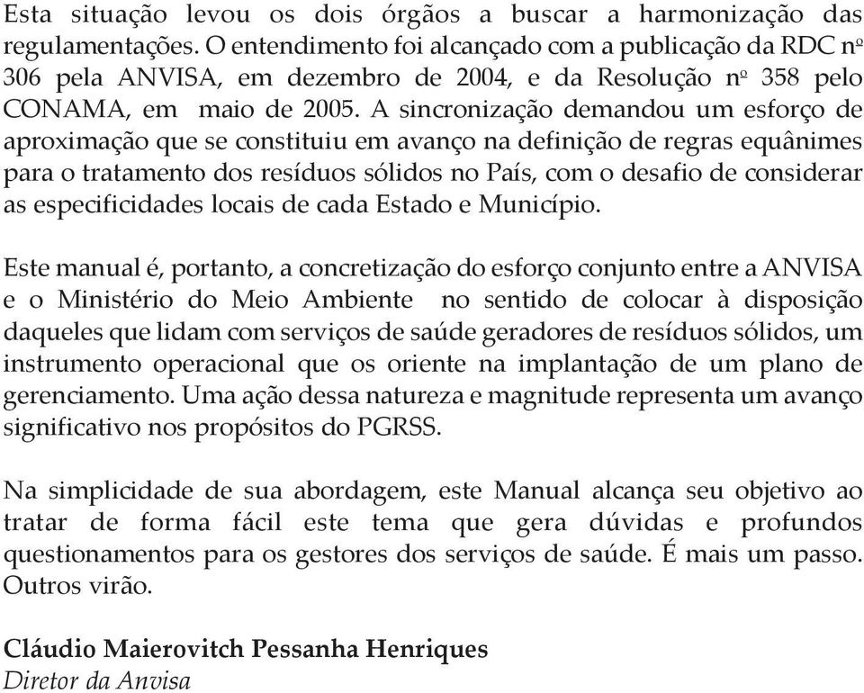 A sincronização demandou um esforço de aproximação que se constituiu em avanço na definição de regras equânimes para o tratamento dos resíduos sólidos no País, com o desafio de considerar as