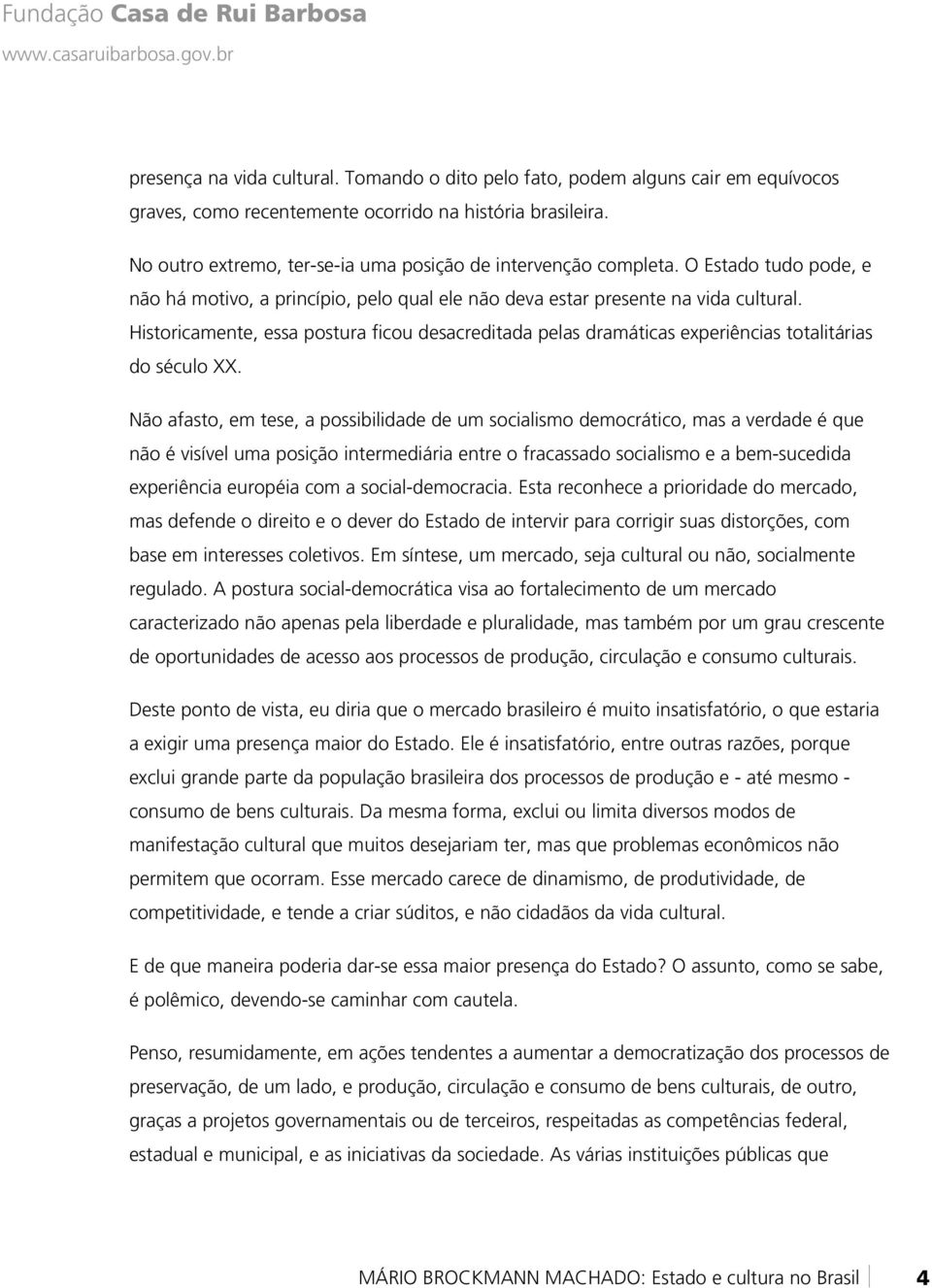 Historicamente, essa postura ficou desacreditada pelas dramáticas experiências totalitárias do século XX.