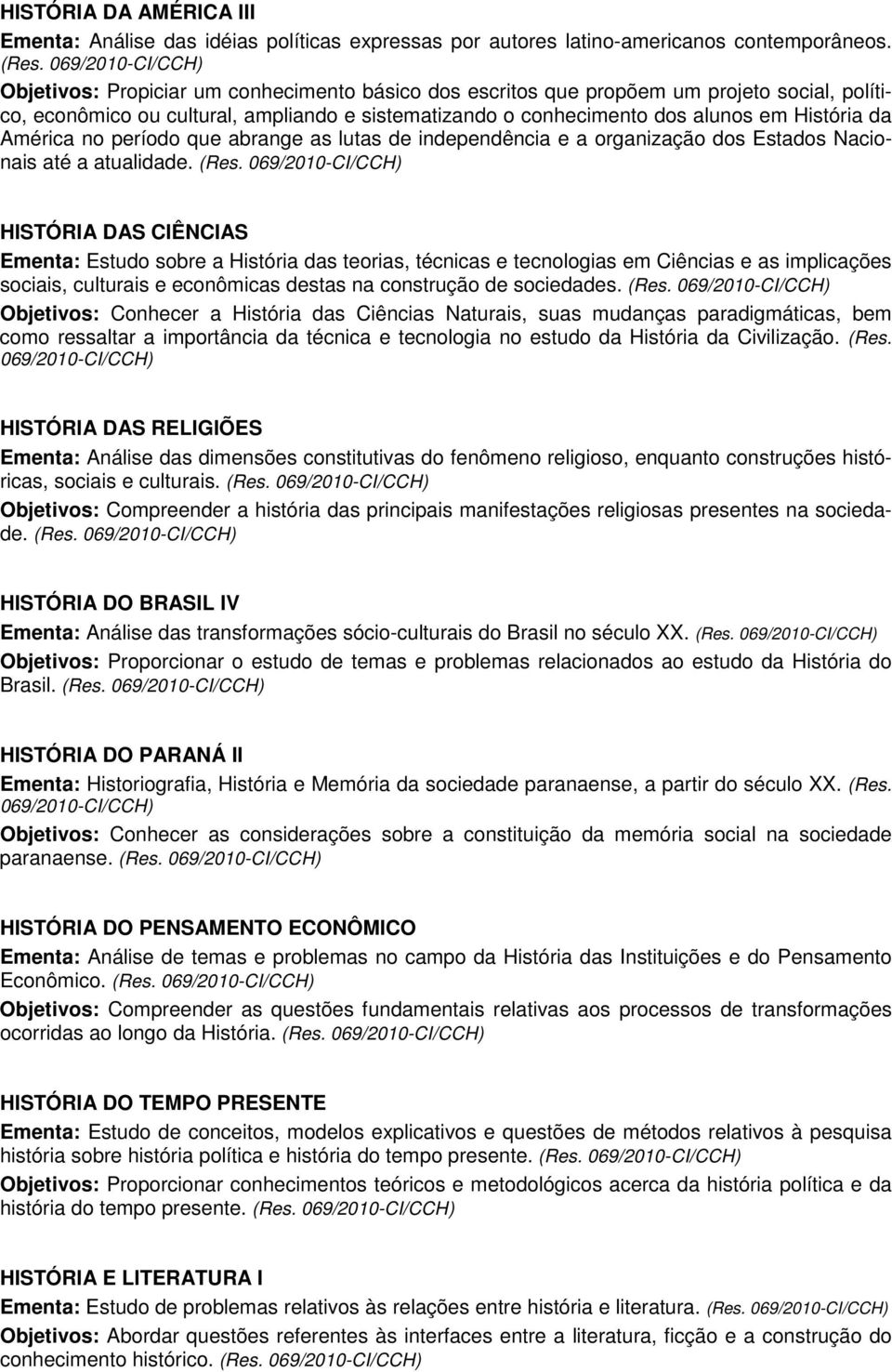 período que abrange as lutas de independência e a organização dos Estados Nacionais até a atualidade.