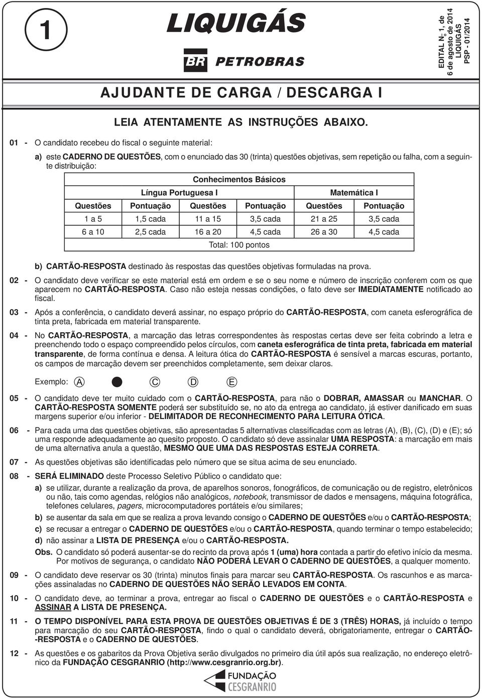 Pontuação Questões Pontuação Questões Pontuação 1 a 1, cada 11 a 1 3, cada 21 a 2 3, cada 6 a 10 2, cada 16 a 20 4, cada 26 a 30 4, cada Total: 100 pontos b) CARTÃO-RESPOSTA destinado às respostas