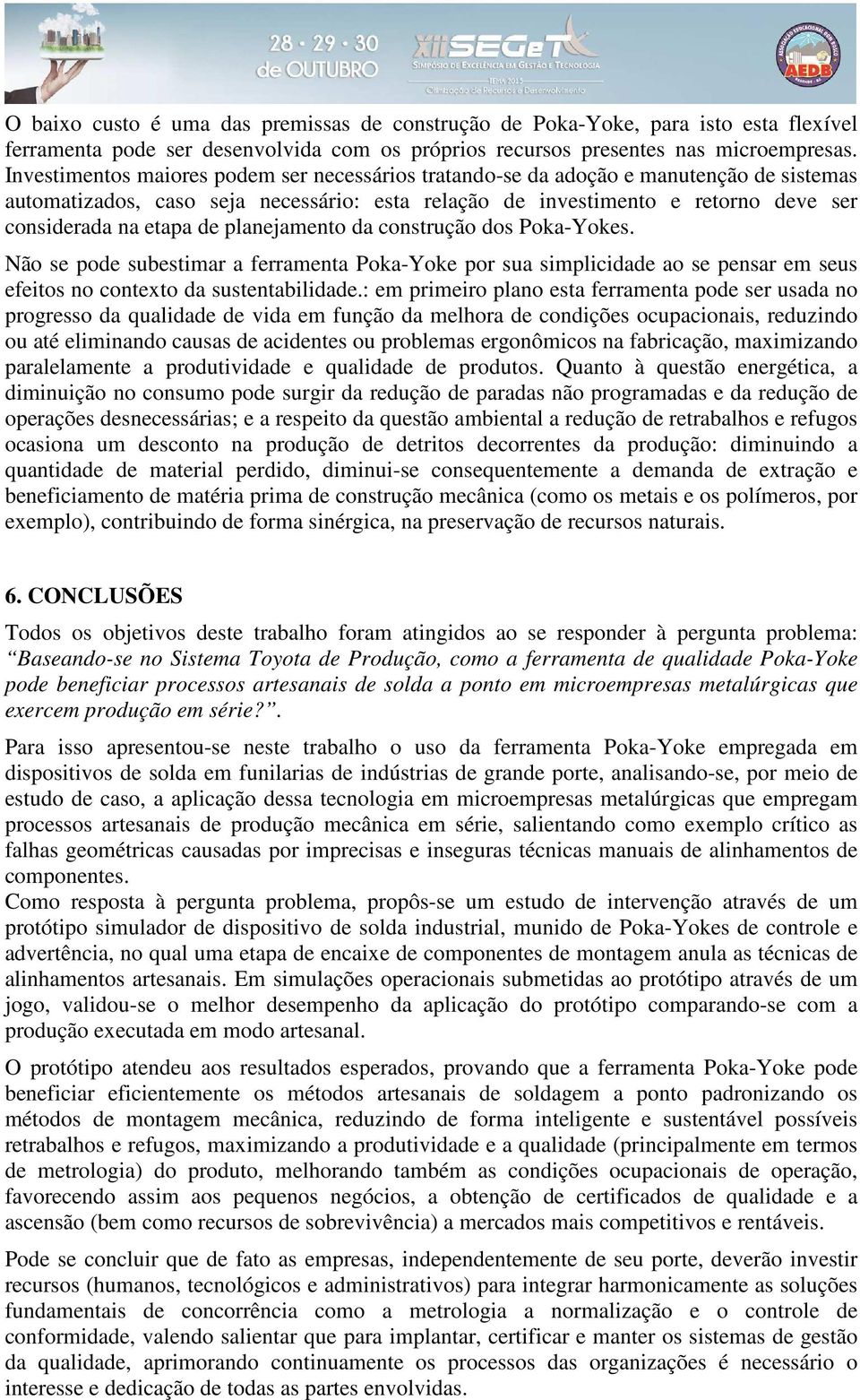 planejamento da construção dos Poka-Yokes. Não se pode subestimar a ferramenta Poka-Yoke por sua simplicidade ao se pensar em seus efeitos no contexto da sustentabilidade.