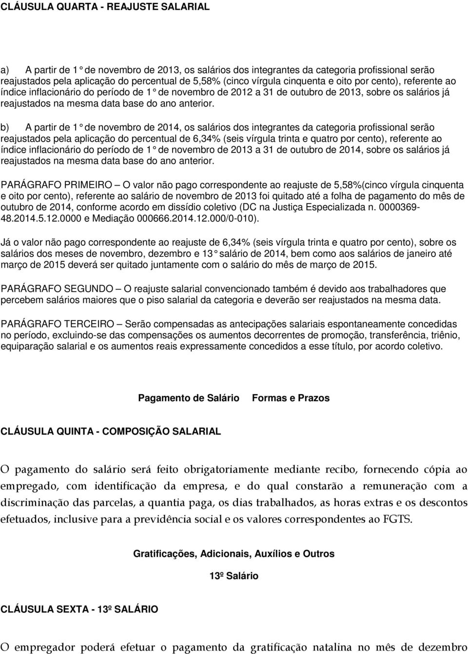 b) A partir de 1 de novembro de 2014, os salários dos integrantes da categoria profissional serão reajustados pela aplicação do percentual de 6,34% (seis vírgula trinta e quatro por cento), referente