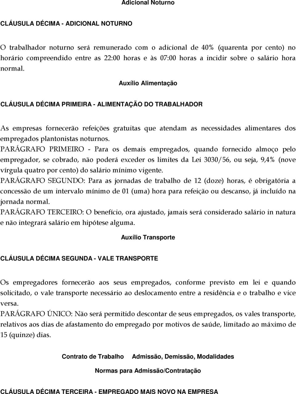 Auxílio Alimentação CLÁUSULA DÉCIMA PRIMEIRA - ALIMENTAÇÃO DO TRABALHADOR As empresas fornecerão refeições gratuitas que atendam as necessidades alimentares dos empregados plantonistas noturnos.