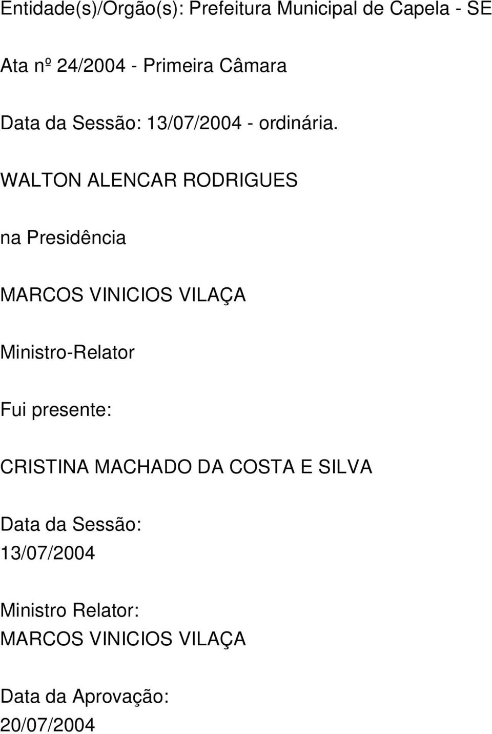 WALTON ALENCAR RODRIGUES na Presidência MARCOS VINICIOS VILAÇA Ministro-Relator Fui