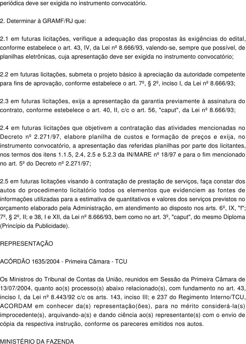 2 em futuras licitações, submeta o projeto básico à apreciação da autoridade competente para fins de aprovação, conforme estabelece o art. 7º, 2º, inciso I, da Lei nº 8.666/93; 2.