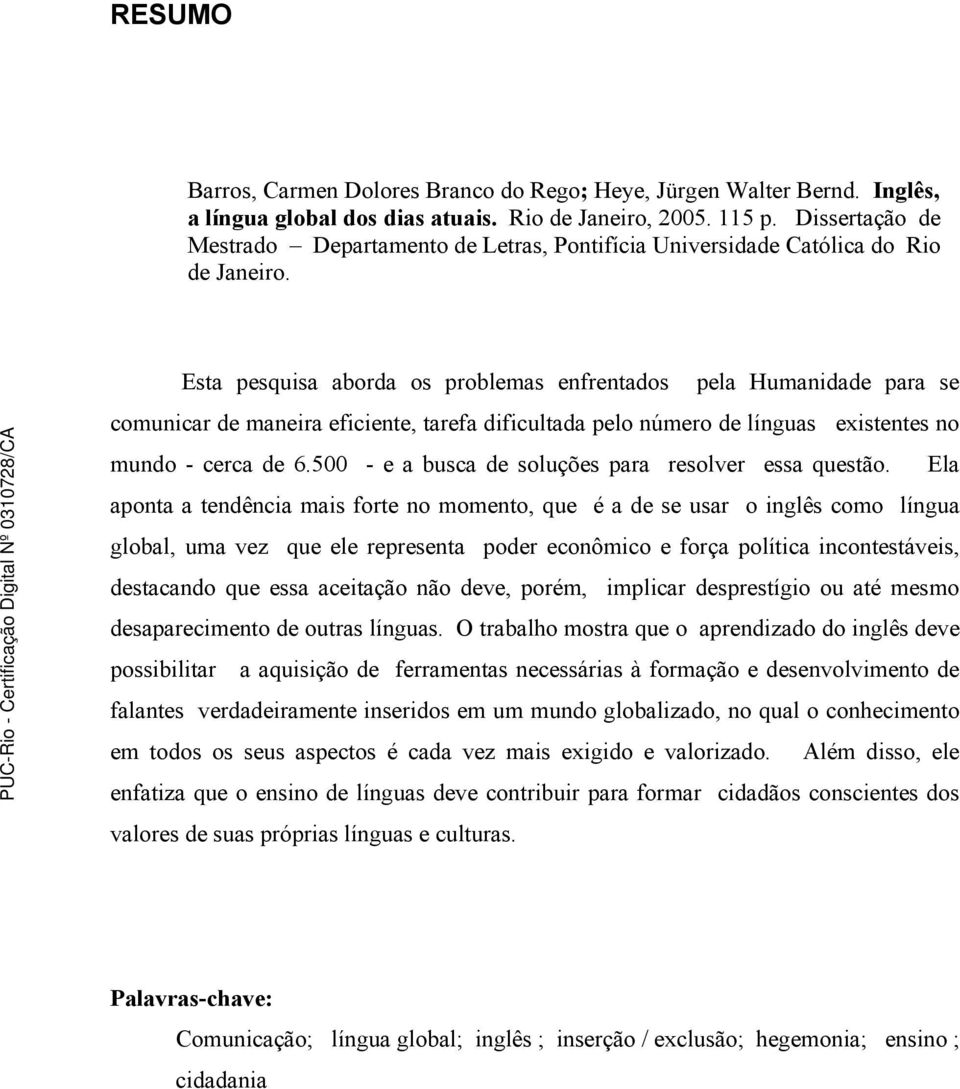 Esta pesquisa aborda os problemas enfrentados pela Humanidade para se comunicar de maneira eficiente, tarefa dificultada pelo número de línguas existentes no mundo - cerca de 6.