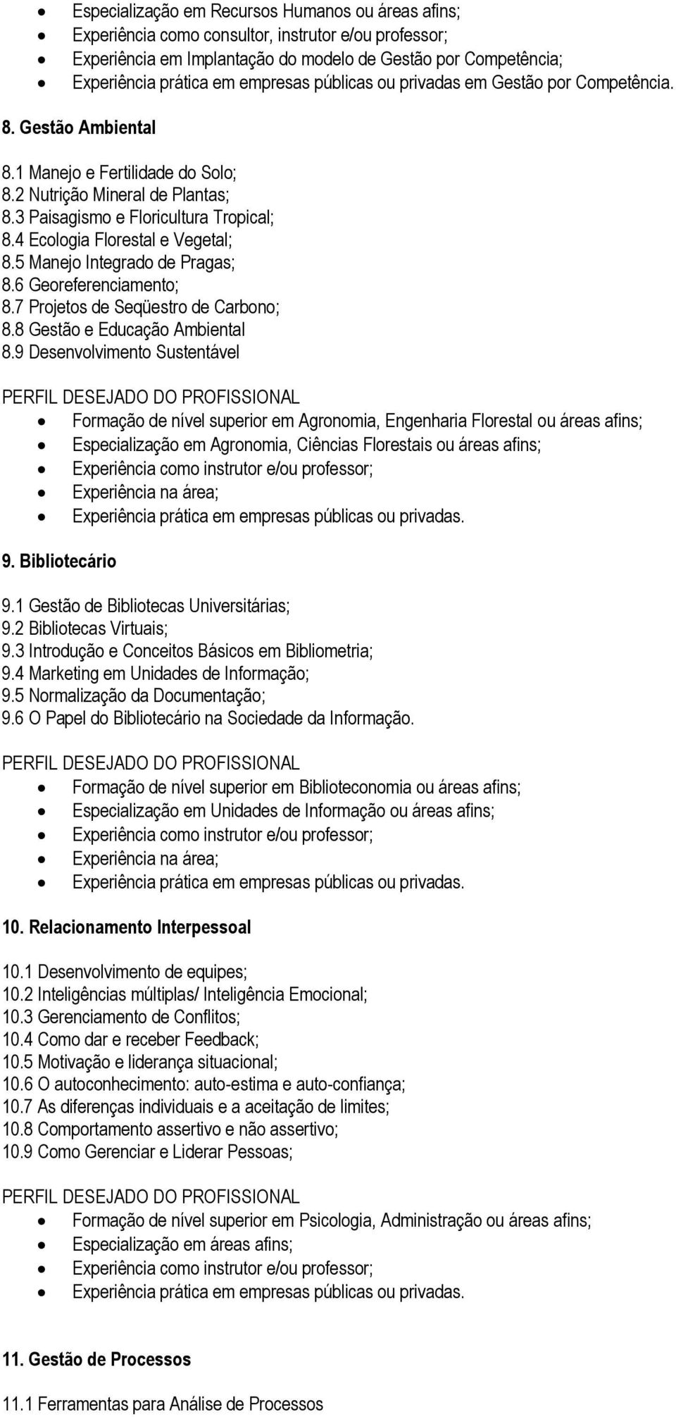 4 Ecologia Florestal e Vegetal; 8.5 Manejo Integrado de Pragas; 8.6 Georeferenciamento; 8.7 Projetos de Seqüestro de Carbono; 8.8 Gestão e Educação Ambiental 8.