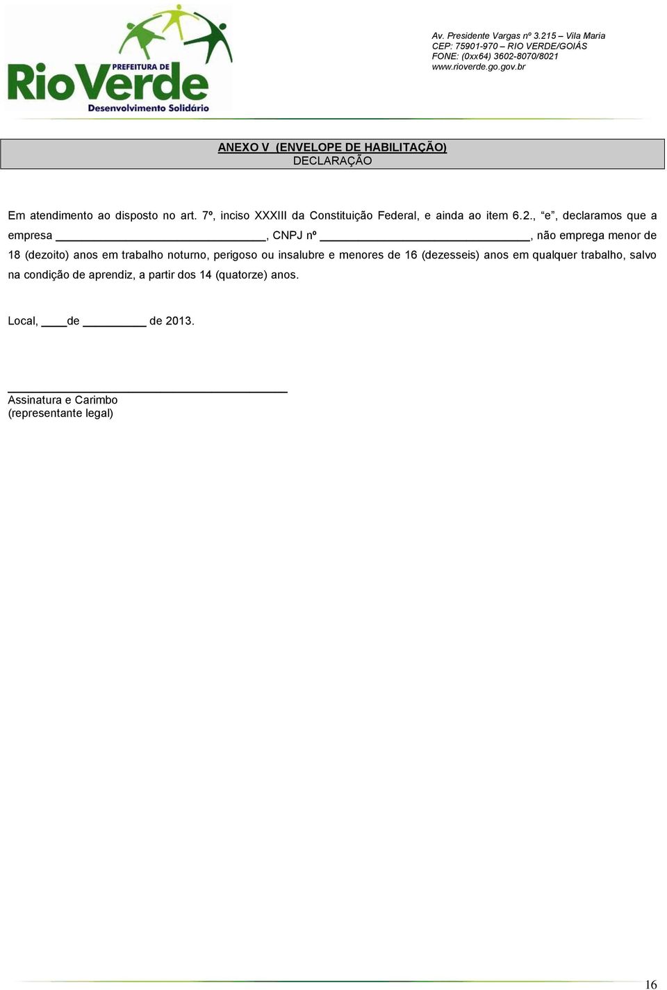 , e, declaramos que a empresa, CNPJ nº, não emprega menor de 18 (dezoito) anos em trabalho noturno, perigoso ou