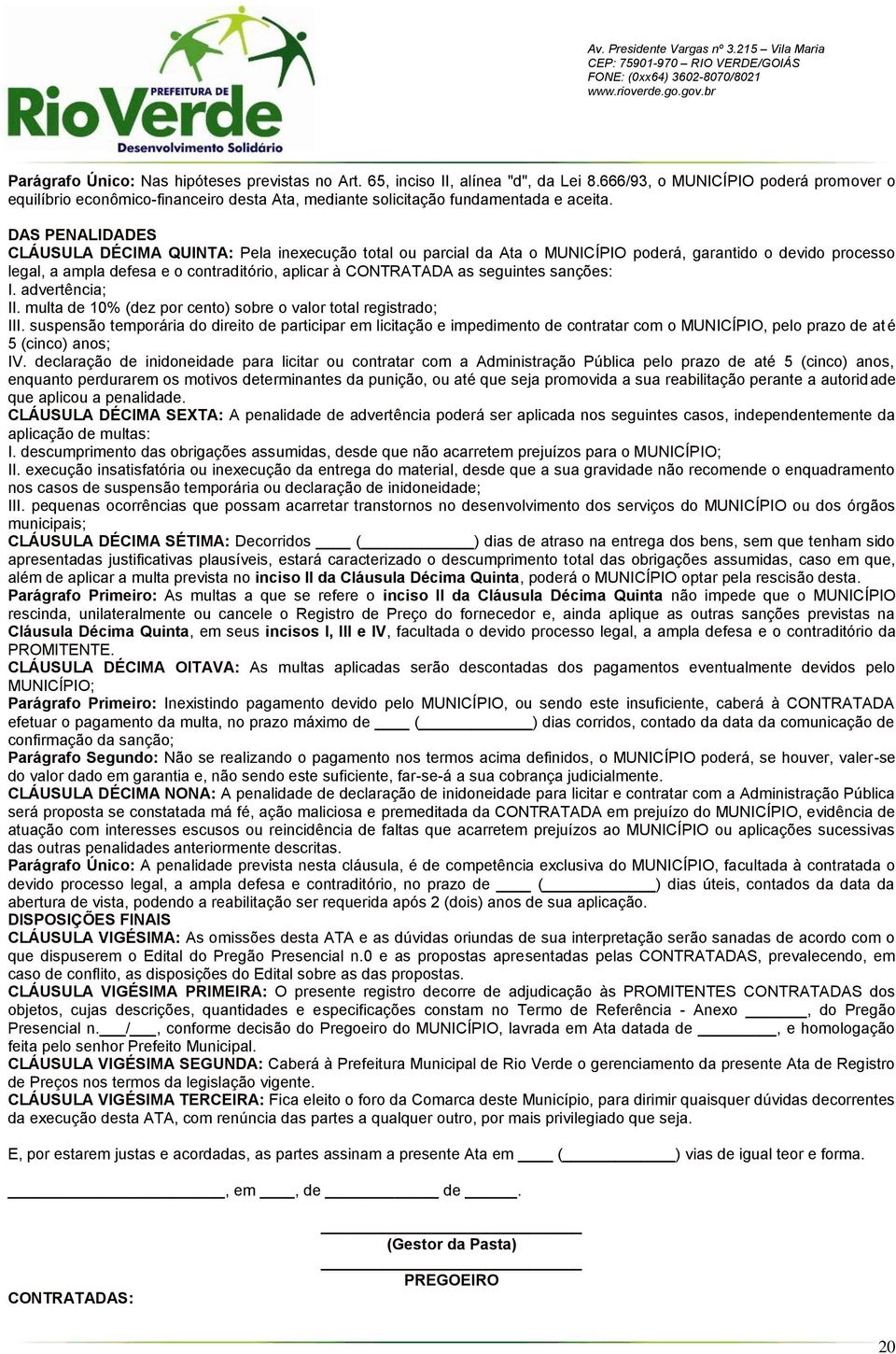 DAS PENALIDADES CLÁUSULA DÉCIMA QUINTA: Pela inexecução total ou parcial da Ata o MUNICÍPIO poderá, garantido o devido processo legal, a ampla defesa e o contraditório, aplicar à CONTRATADA as