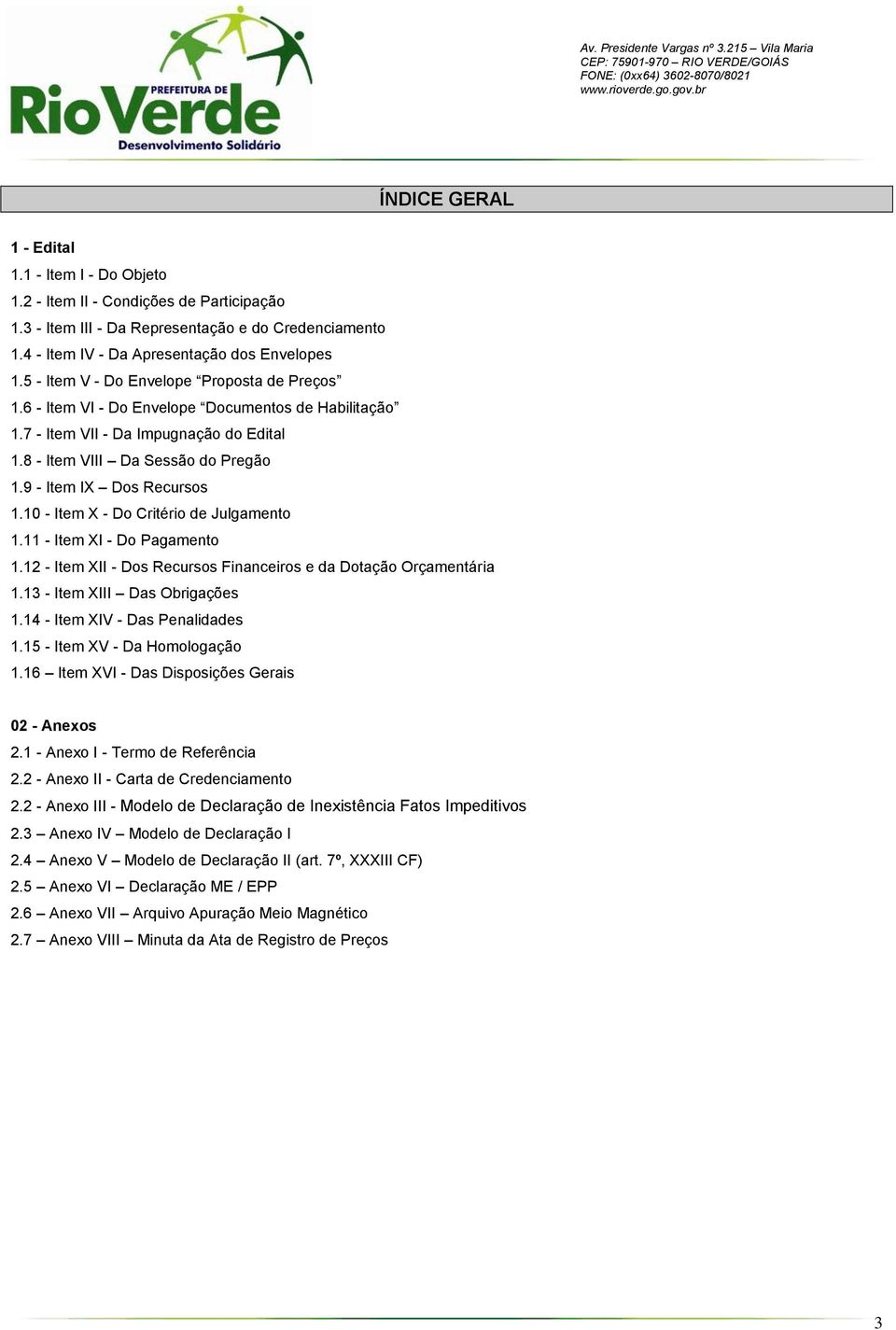 9 - Item IX Dos Recursos 1.10 - Item X - Do Critério de Julgamento 1.11 - Item XI - Do Pagamento 1.12 - Item XII - Dos Recursos Financeiros e da Dotação Orçamentária 1.13 - Item XIII Das Obrigações 1.