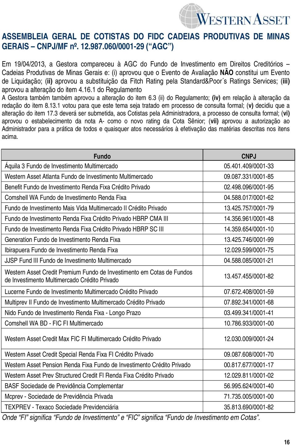 Evento de Liquidação; (ii) aprovou a substituição da Fitch Rating pela Standard&Poor s Ratings Services; (iii) aprovou a alteração do item 4.16.