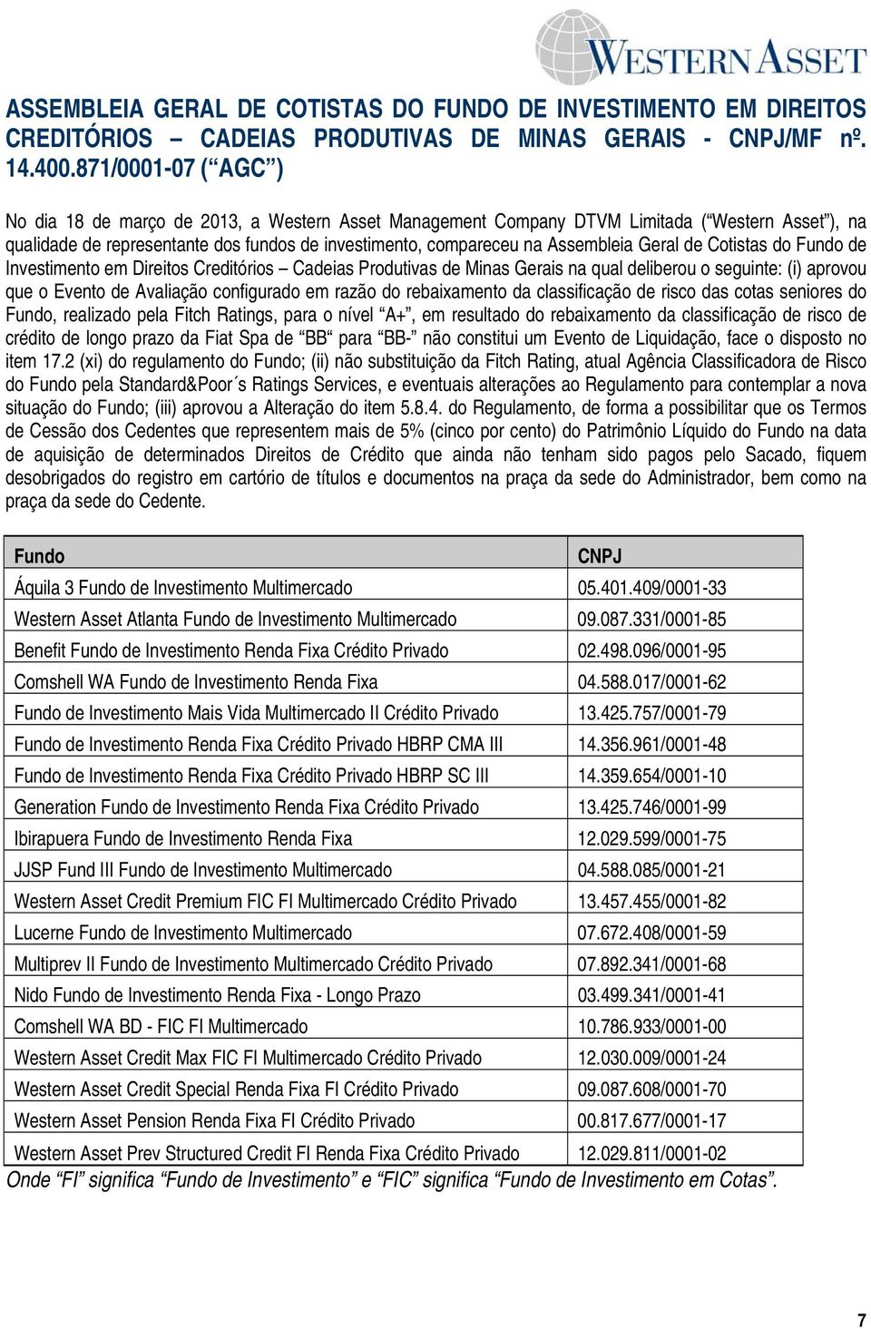 Geral de Cotistas do de Investimento em Direitos Creditórios Cadeias Produtivas de Minas Gerais na qual deliberou o seguinte: (i) aprovou que o Evento de Avaliação configurado em razão do