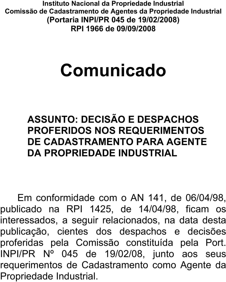 AN 141, de 06/04/98, publicado na RPI 1425, de 14/04/98, ficam os interessados, a seguir relacionados, na data desta publicação, cientes dos despachos e