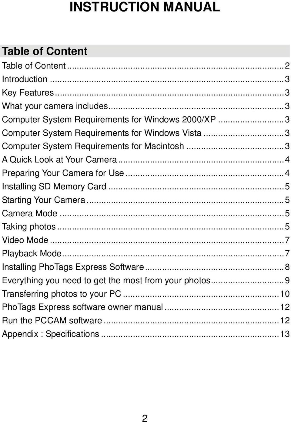 ..4 Installing SD Memory Card...5 Starting Your Camera...5 Camera Mode...5 Taking photos...5 Video Mode...7 Playback Mode...7 Installing PhoTags Express Software.