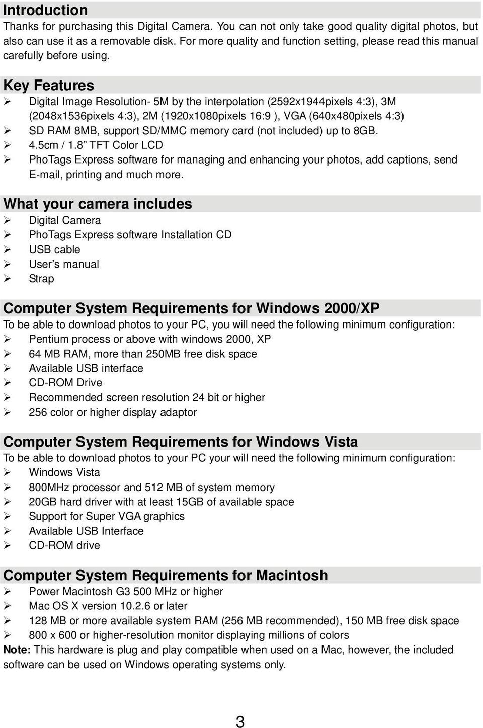 Key Features Digital Image Resolution- 5M by the interpolation (2592x1944pixels 4:3), 3M (2048x1536pixels 4:3), 2M (1920x1080pixels 16:9 ), VGA (640x480pixels 4:3) SD RAM 8MB, support SD/MMC memory