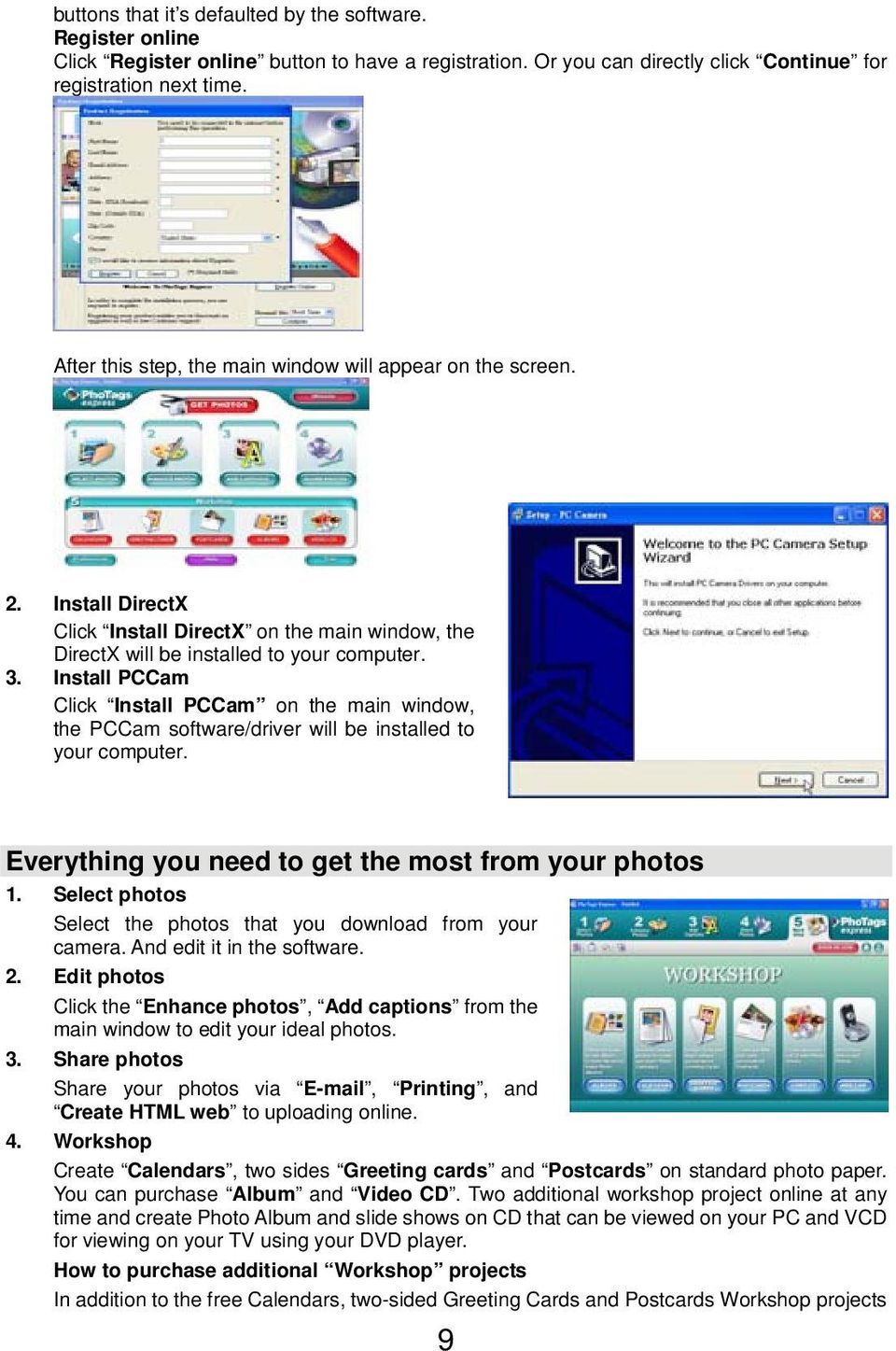 Install PCCam Click Install PCCam on the main window, the PCCam software/driver will be installed to your computer. Everything you need to get the most from your photos 1.