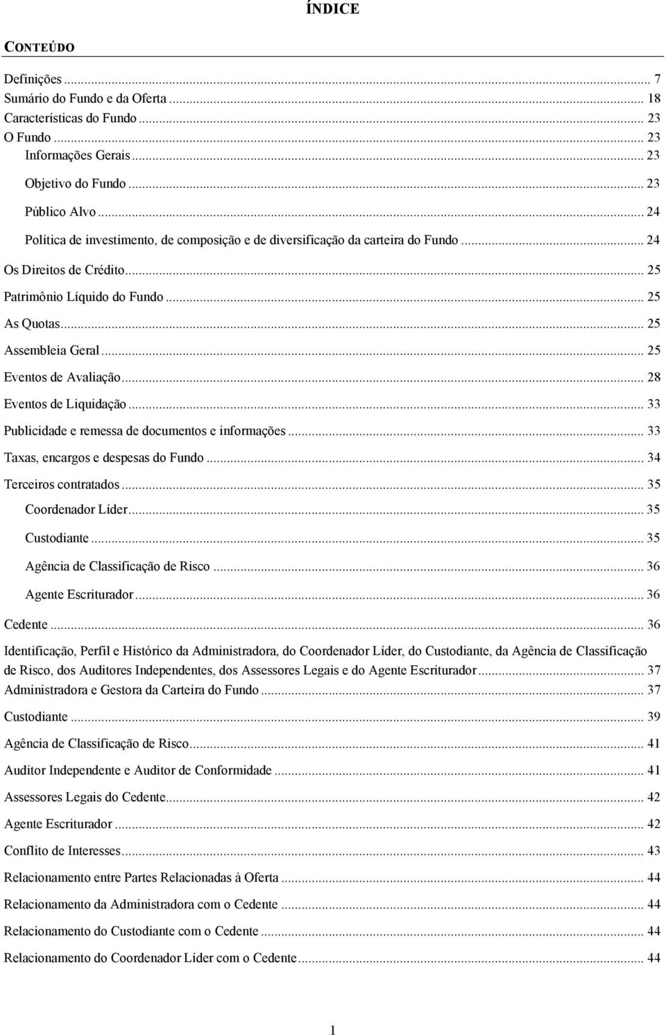 .. 25 Eventos de Avaliação... 28 Eventos de Liquidação... 33 Publicidade e remessa de documentos e informações... 33 Taxas, encargos e despesas do Fundo... 34 Terceiros contratados.