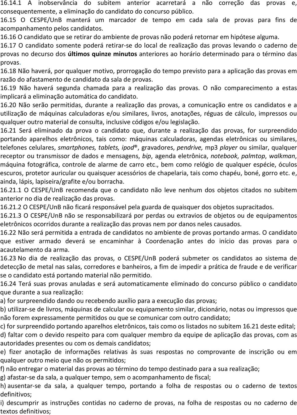 16 O candidato que se retirar do ambiente de provas não poderá retornar em hipótese alguma. 16.