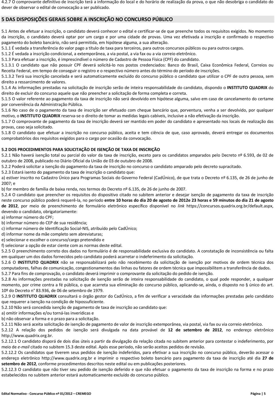 No momento da inscrição, o candidato deverá optar por um cargo e por uma cidade de provas.