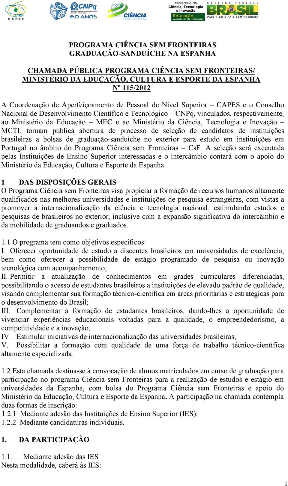 da Ciência, Tecnologia e Inovação MCTI, tornam pública abertura de processo de seleção de candidatos de instituições brasileiras a bolsas de graduação-sanduíche no exterior para estudo em