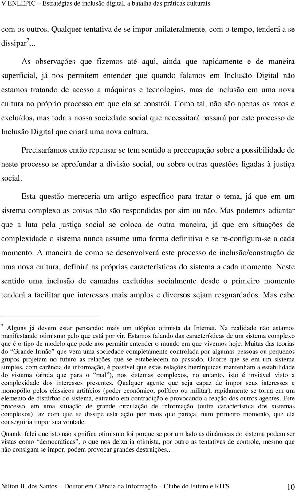 tecnologias, mas de inclusão em uma nova cultura no próprio processo em que ela se constrói.