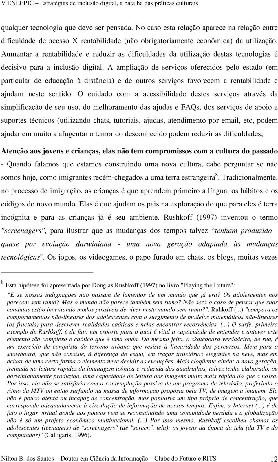 A ampliação de serviços oferecidos pelo estado (em particular de educação à distância) e de outros serviços favorecem a rentabilidade e ajudam neste sentido.