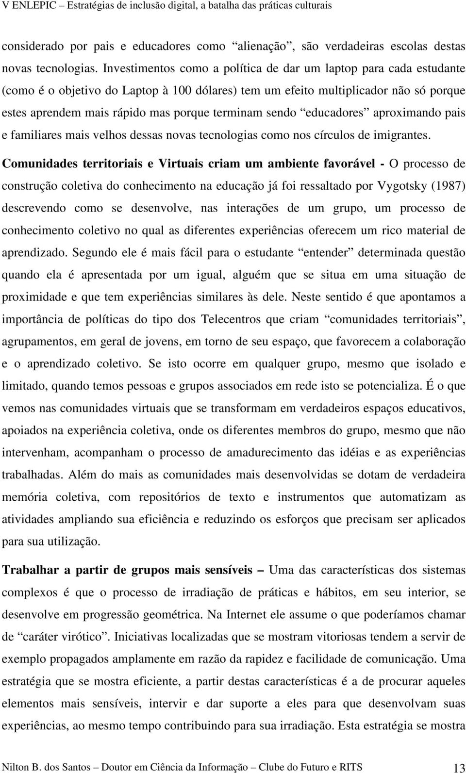 sendo educadores aproximando pais e familiares mais velhos dessas novas tecnologias como nos círculos de imigrantes.