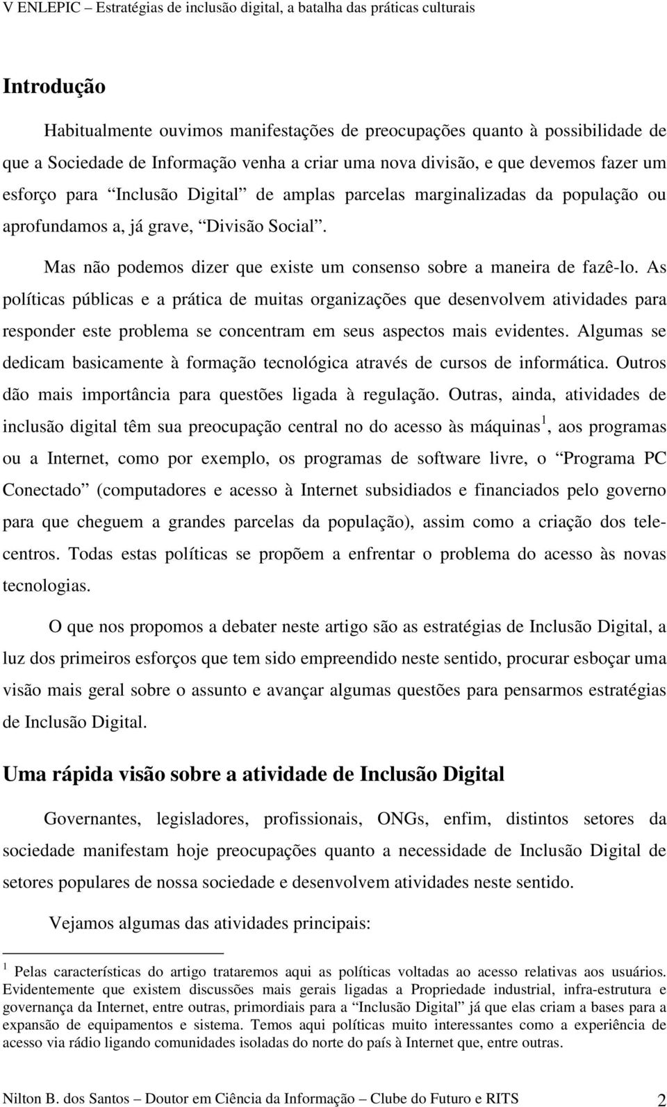 As políticas públicas e a prática de muitas organizações que desenvolvem atividades para responder este problema se concentram em seus aspectos mais evidentes.