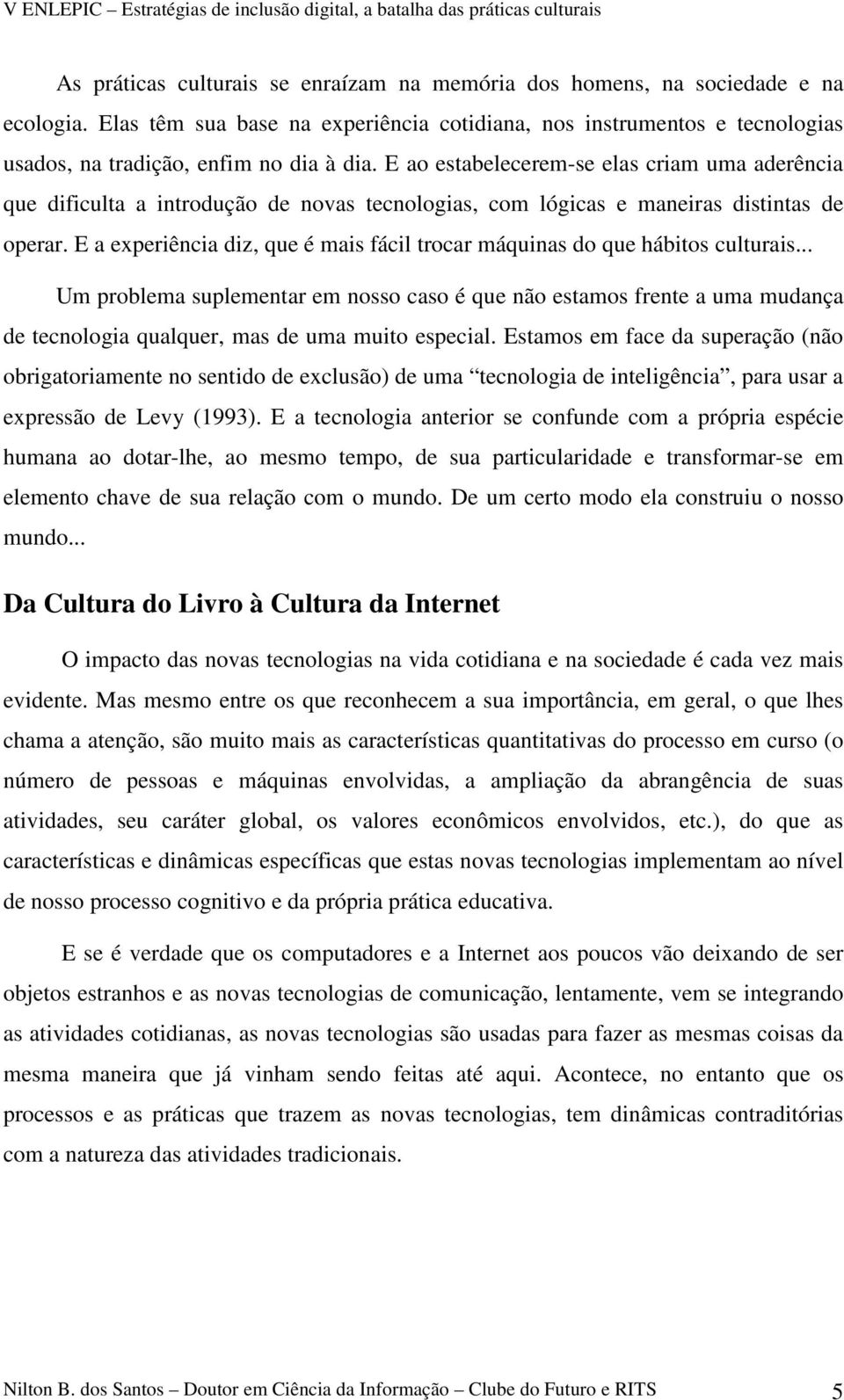 E a experiência diz, que é mais fácil trocar máquinas do que hábitos culturais.