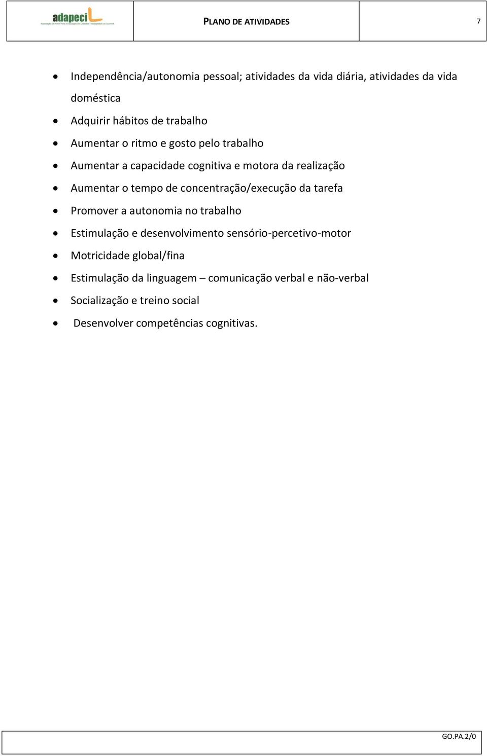 concentração/execução da tarefa Promover a autonomia no trabalho Estimulação e desenvolvimento sensório-percetivo-motor