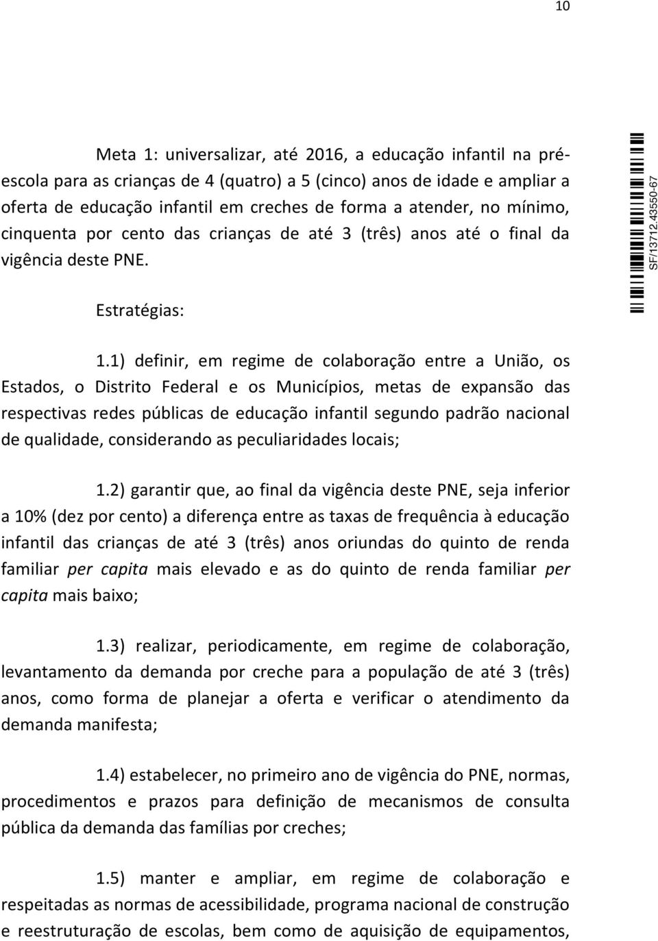 1) definir, em regime de colaboração entre a União, os Estados, o Distrito Federal e os Municípios, metas de expansão das respectivas redes públicas de educação infantil segundo padrão nacional de