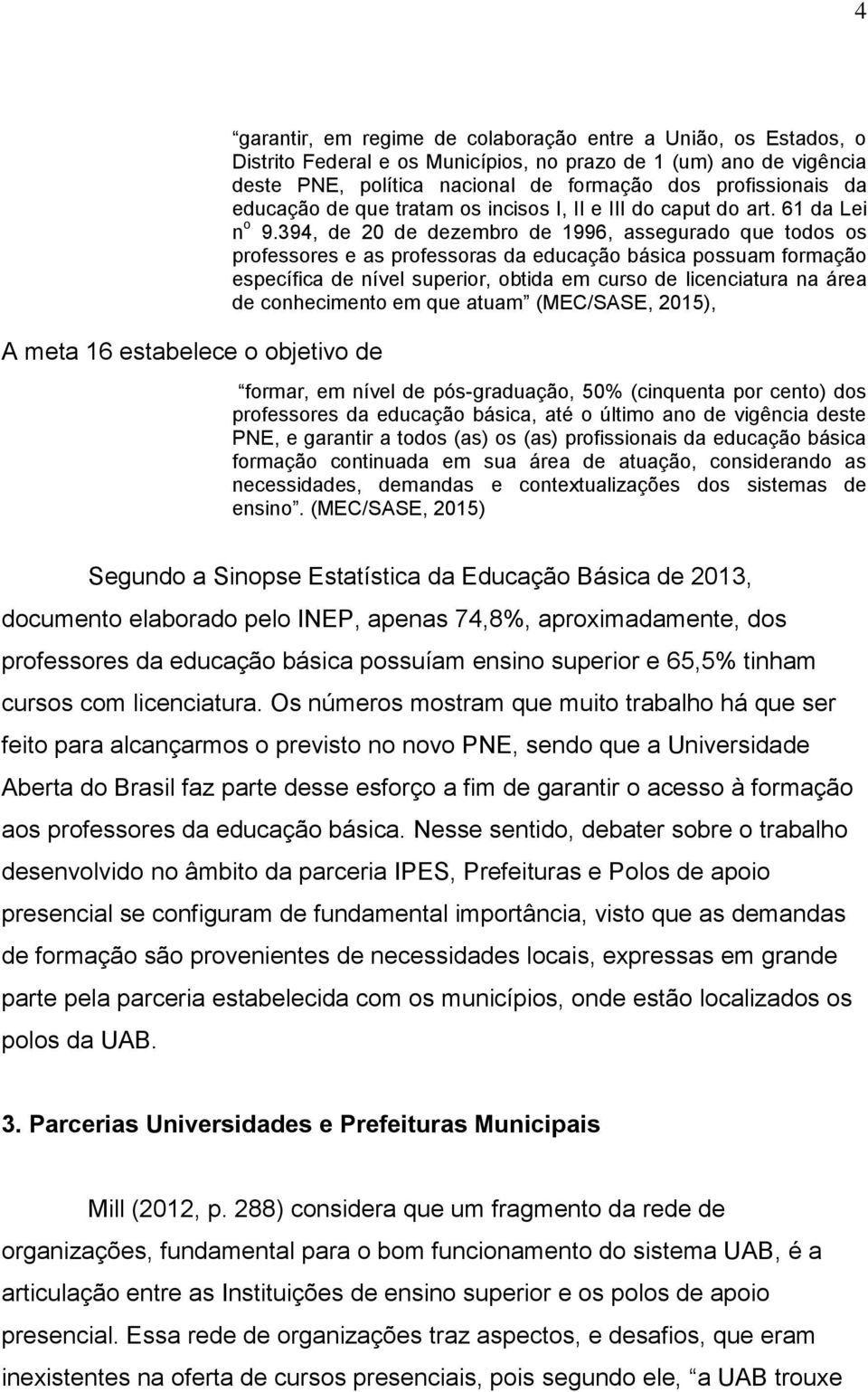 394, de 20 de dezembro de 1996, assegurado que todos os professores e as professoras da educação básica possuam formação específica de nível superior, obtida em curso de licenciatura na área de