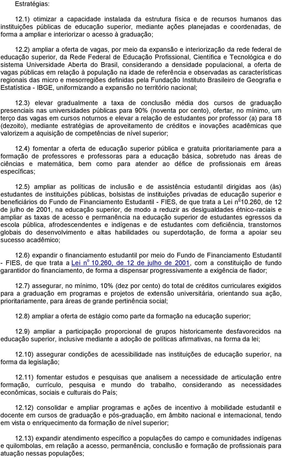 2) ampliar a oferta de vagas, por meio da expansão e interiorização da rede federal de educação superior, da Rede Federal de Educação Profissional, Científica e Tecnológica e do sistema Universidade